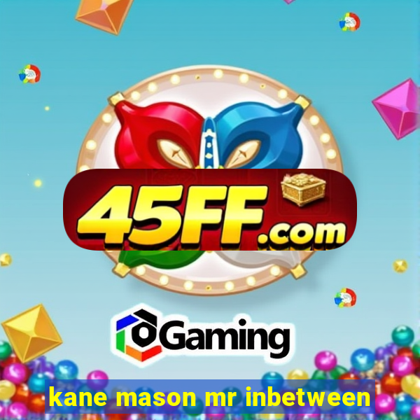 kane mason mr inbetween